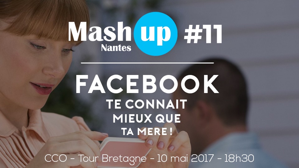 Mash Up Nantes #11 : Facebook te connaît mieux que ta mère