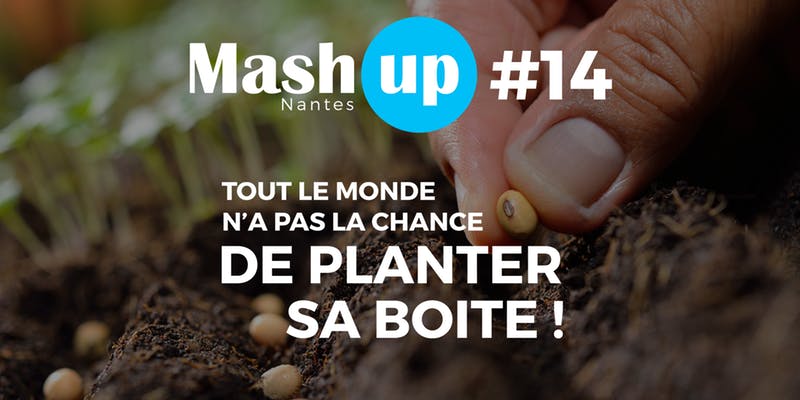 Mash Up Nantes #14 : Tout le monde n'a pas la chance de planter sa boite !