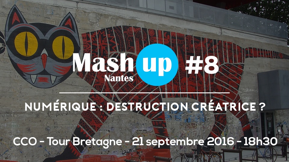 Mash Up Nantes #8 : Le numérique, destruction créatrice ?