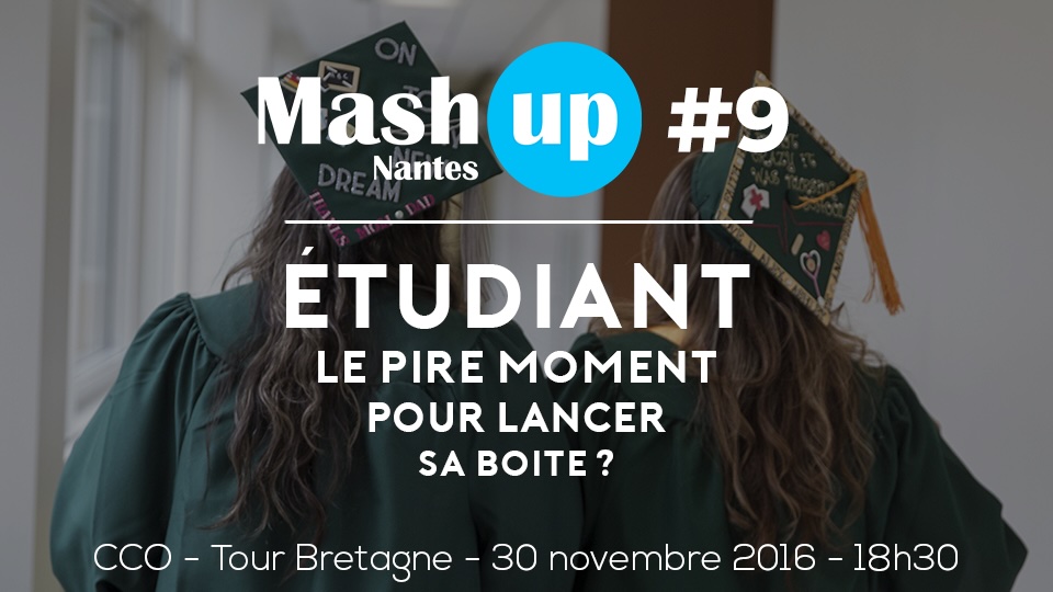Mash Up Nantes #9 : Étudiant : le pire moment pour lancer sa boîte ?
